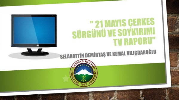 21 Mayıs Çerkes Sürgün ve Soykırımı TV Raporu
