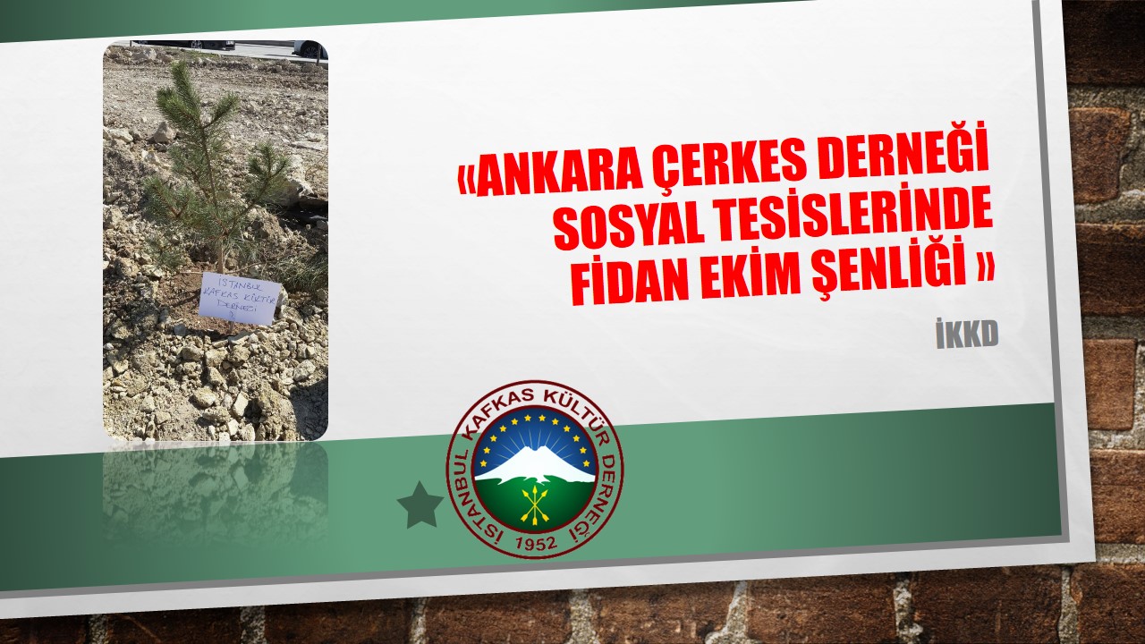 ANKARA ÇERKES DERNEĞİ SOSYAL TESİSLERİNDE FİDAN EKİM ŞENLİĞİ