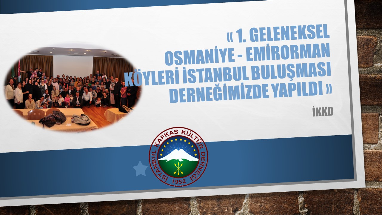1.GELENEKSEL OSMANİYE – EMİRORMAN KÖYLERİ İSTANBUL BULUŞMASI DERNEĞİMİZDE YAPILDI