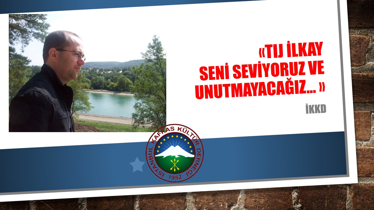 TIJ İLKAY SENİ SEVİYORUZ VE UNUTMAYACAĞIZ…