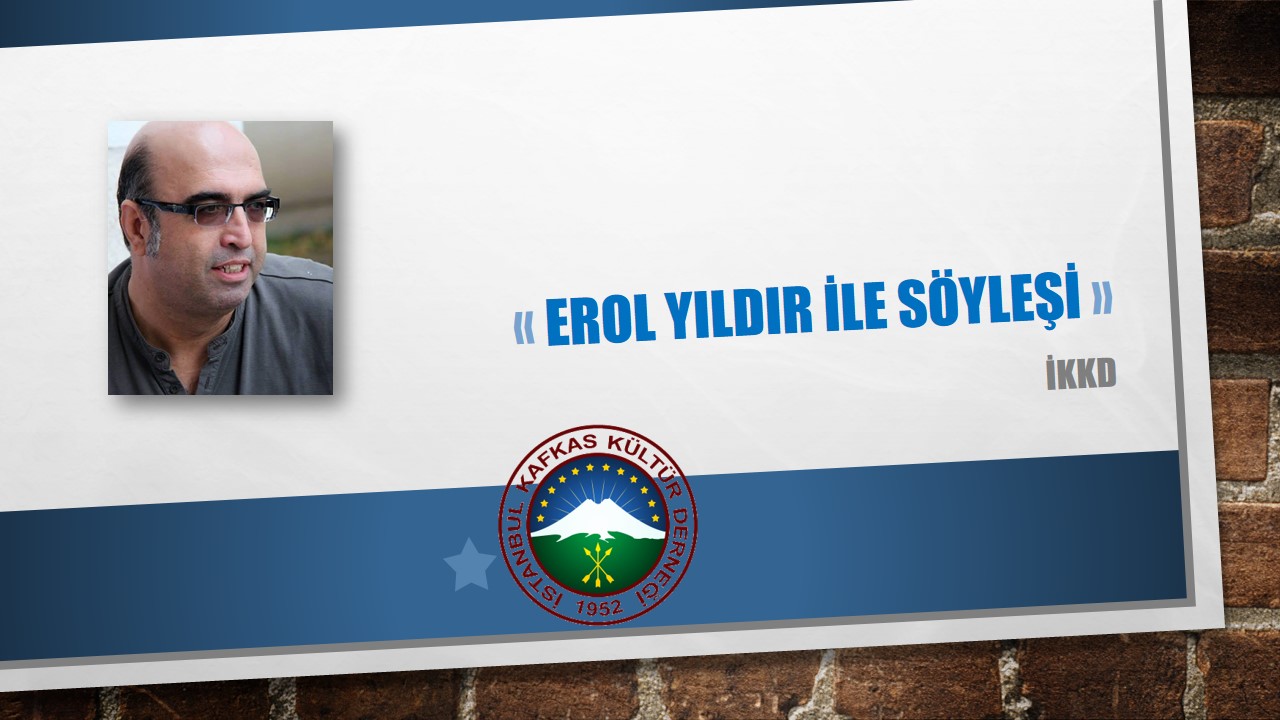 EROL YILDIR İLE SÖYLEŞİ