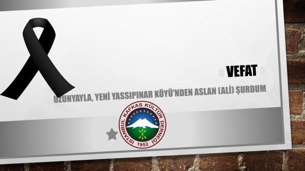 VEFAT ( Uzunyayla, Yeni Yassıpınar Köyü’nden Aslan (Ali) Şurdum )