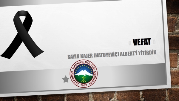 Sayın Kajer (Hatuyeviç) Albert’i Yitirdik